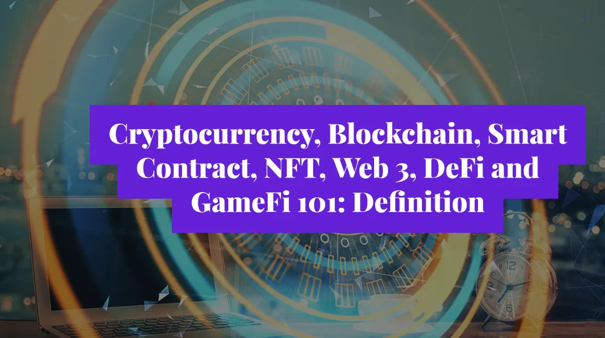Cryptocurrency, Blockchain, Smart Contract, NFT, Web 3, DeFi and GameFi 101: